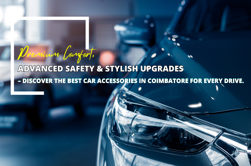 Drive Safer, Smarter & Stylish with the Best Car Accessories in Coimbatore