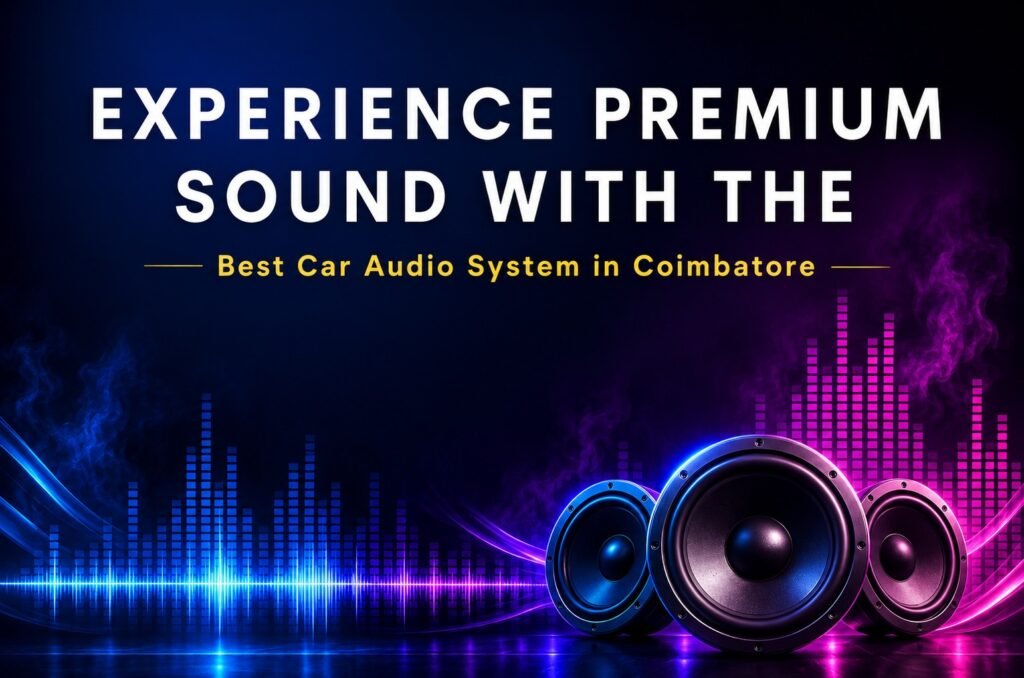 Top Benefits of Installing the Best Car Audio System in Coimbatore